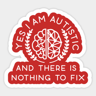 YES I'M AUTISTIC AND THERE IS NOTHING TO FIX Sticker